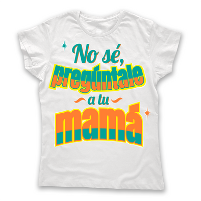 Playera Tirando Rostro – “No sé, pregúntale a tu mamá”