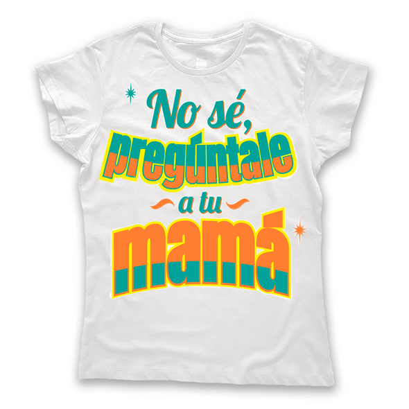 Playera Tirando Rostro – “No sé, pregúntale a tu mamá”